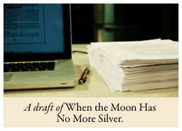 A draft of When the Moon Has No More Silver